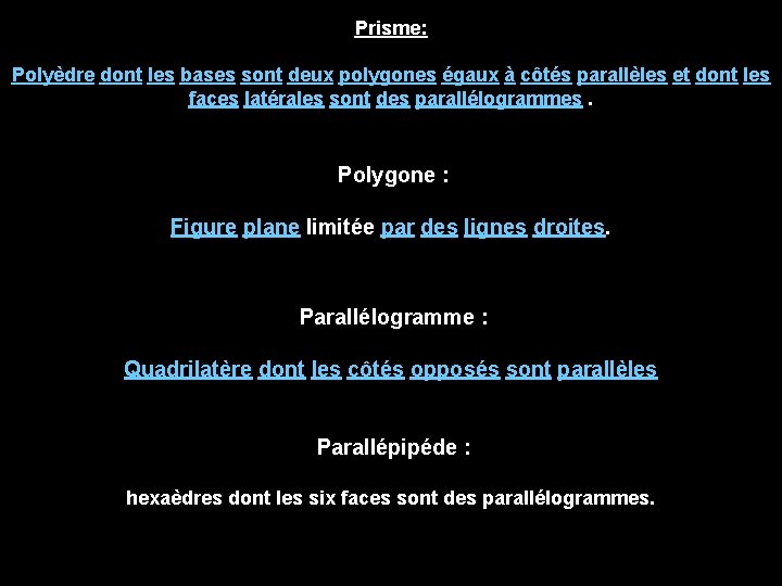 Prisme: Polyèdre dont les bases sont deux polygones égaux à côtés parallèles et dont
