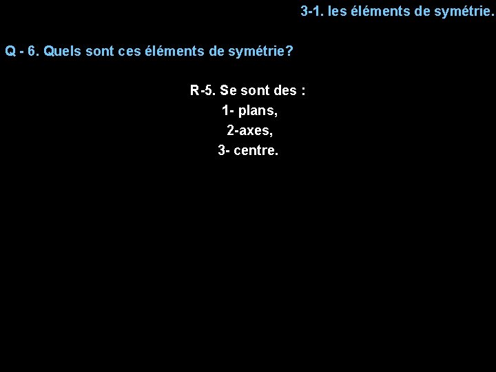 3 -1. les éléments de symétrie. Q - 6. Quels sont ces éléments de