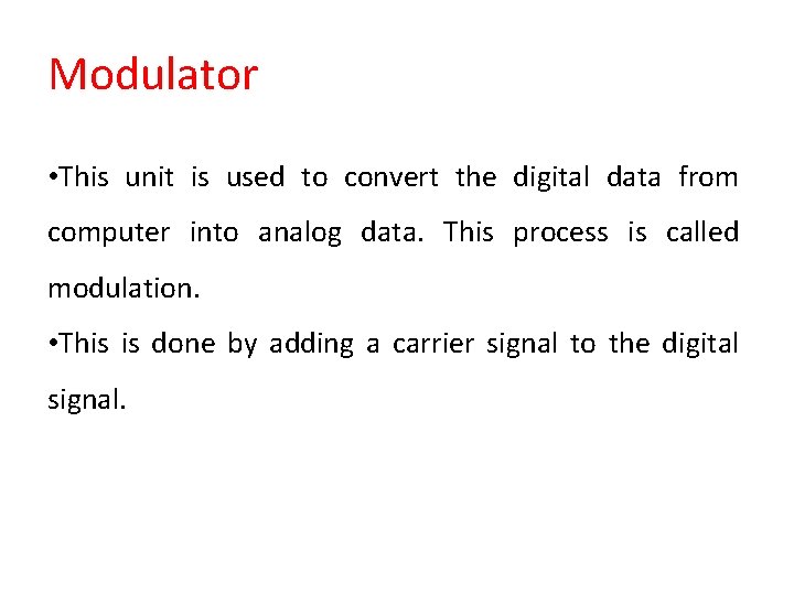 Modulator • This unit is used to convert the digital data from computer into