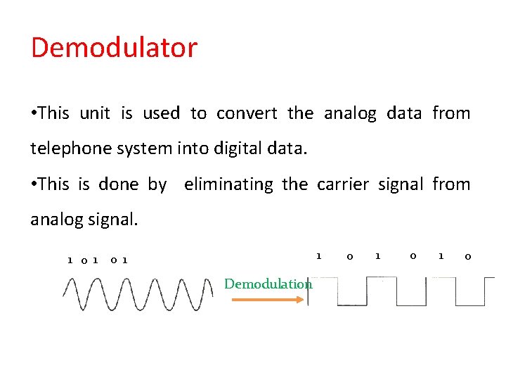 Demodulator • This unit is used to convert the analog data from telephone system