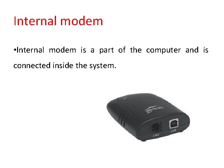 Internal modem • Internal modem is a part of the computer and is connected