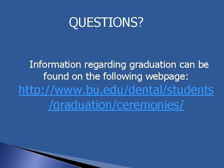 QUESTIONS? Information regarding graduation can be found on the following webpage: http: //www. bu.