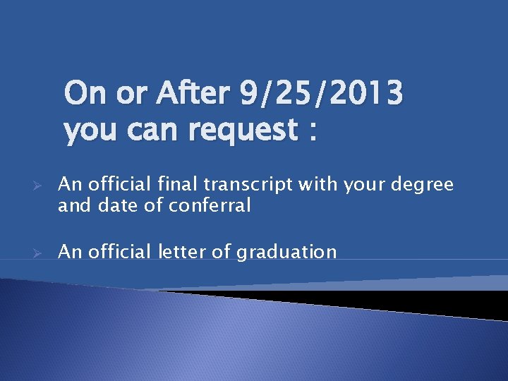 On or After 9/25/2013 you can request : Ø Ø An official final transcript