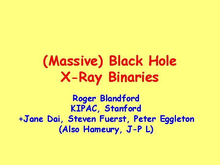 (Massive) Black Hole X-Ray Binaries Roger Blandford KIPAC, Stanford +Jane Dai, Steven Fuerst, Peter