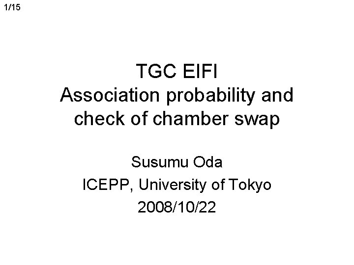 1/15 TGC EIFI Association probability and check of chamber swap Susumu Oda ICEPP, University
