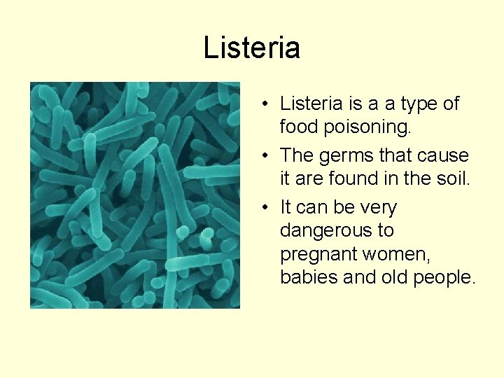 Listeria • Listeria is a a type of food poisoning. • The germs that