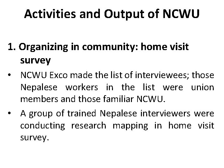 Activities and Output of NCWU 1. Organizing in community: home visit survey • NCWU