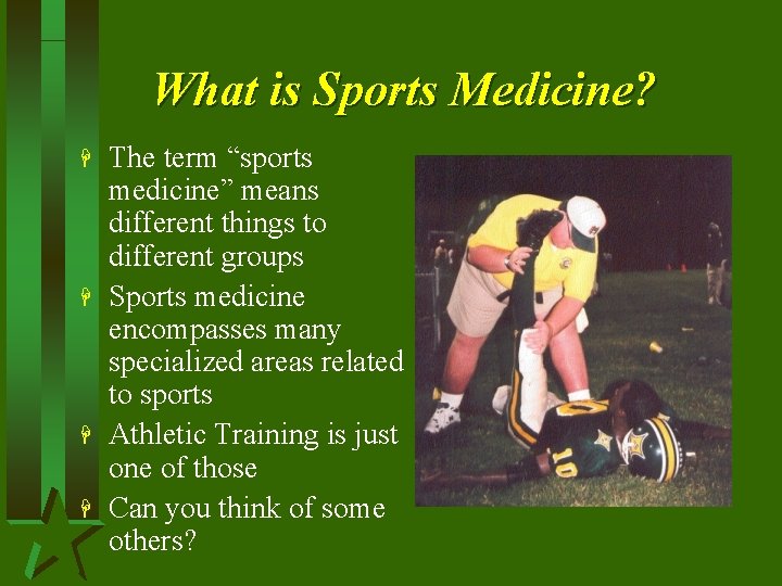 What is Sports Medicine? H H The term “sports medicine” means different things to