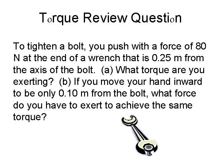 Torque Review Question To tighten a bolt, you push with a force of 80