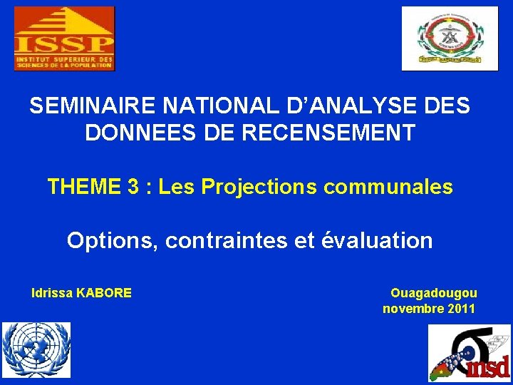 SEMINAIRE NATIONAL D’ANALYSE DES DONNEES DE RECENSEMENT THEME 3 : Les Projections communales Options,