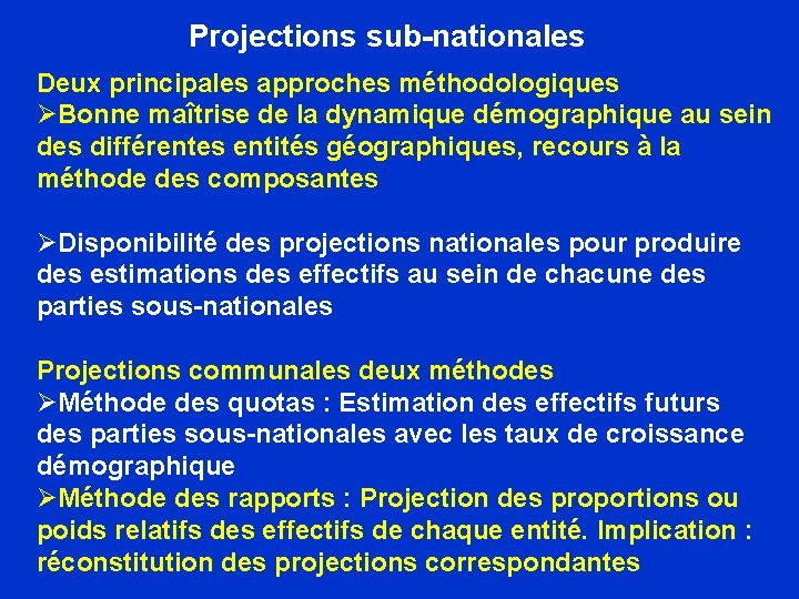 Projections sub-nationales Deux principales approches méthodologiques ØBonne maîtrise de la dynamique démographique au sein