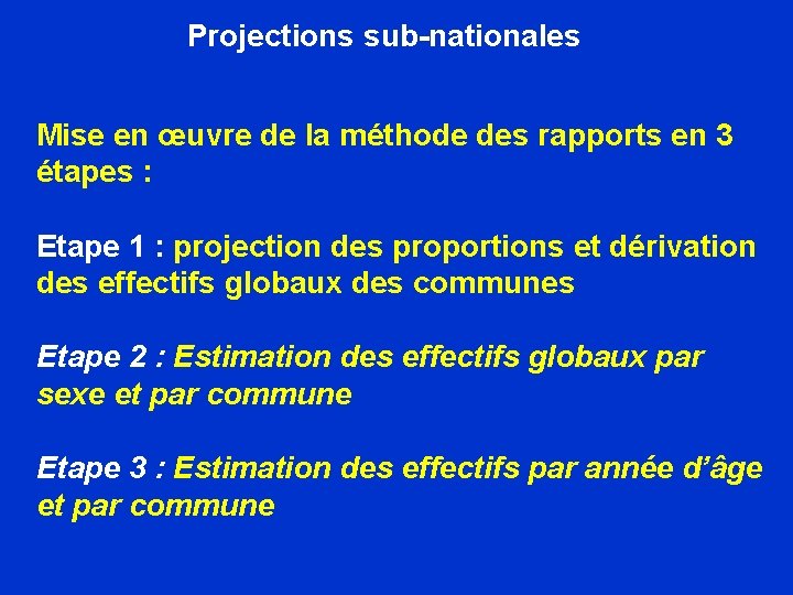 Projections sub-nationales Mise en œuvre de la méthode des rapports en 3 étapes :