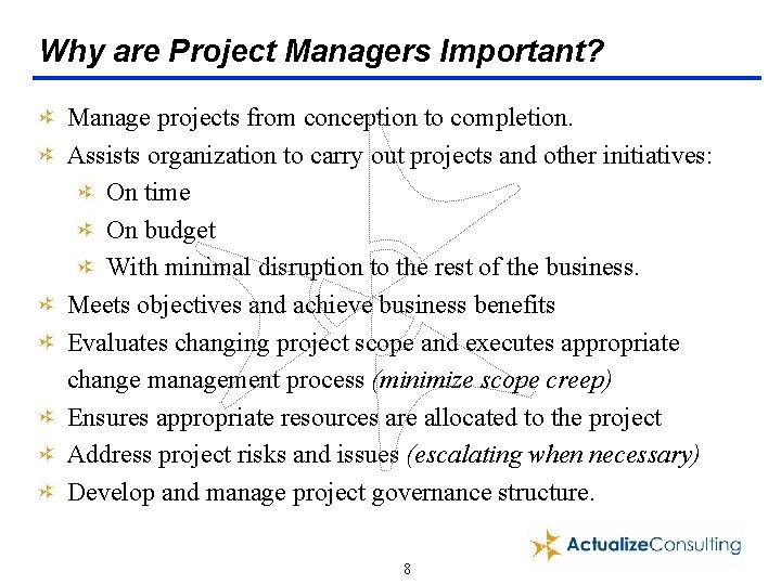 Why are Project Managers Important? Manage projects from conception to completion. Assists organization to