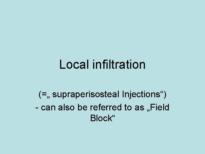 Local infiltration (=„ supraperisosteal Injections“) - can also be referred to as „Field Block“