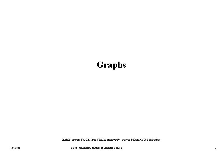 Graphs Initially prepared by Dr. Ilyas Cicekli; improved by various Bilkent CS 202 instructors.