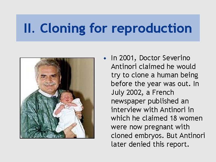 II. Cloning for reproduction • In 2001, Doctor Severino Antinori claimed he would try