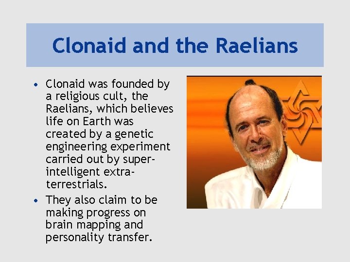 Clonaid and the Raelians • Clonaid was founded by a religious cult, the Raelians,