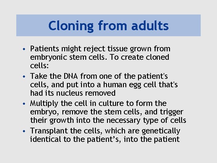 Cloning from adults • Patients might reject tissue grown from embryonic stem cells. To Cloning from adults • Patients might reject tissue grown from embryonic stem cells. To