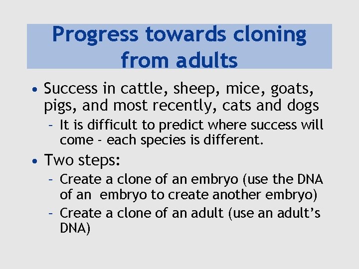 Progress towards cloning from adults • Success in cattle, sheep, mice, goats, pigs, and