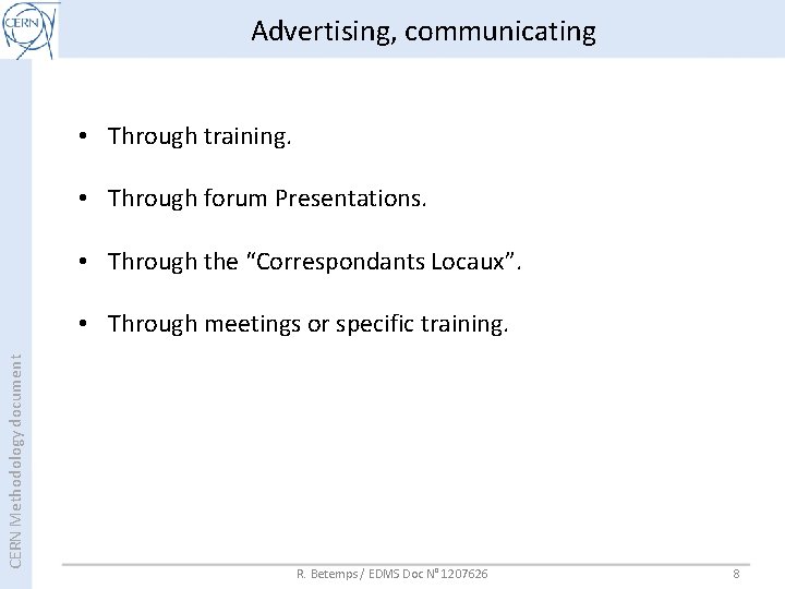 Advertising, communicating • Through training. • Through forum Presentations. • Through the “Correspondants Locaux”. Advertising, communicating • Through training. • Through forum Presentations. • Through the “Correspondants Locaux”.
