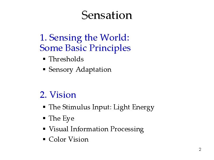 Sensation 1. Sensing the World: Some Basic Principles § Thresholds § Sensory Adaptation 2.