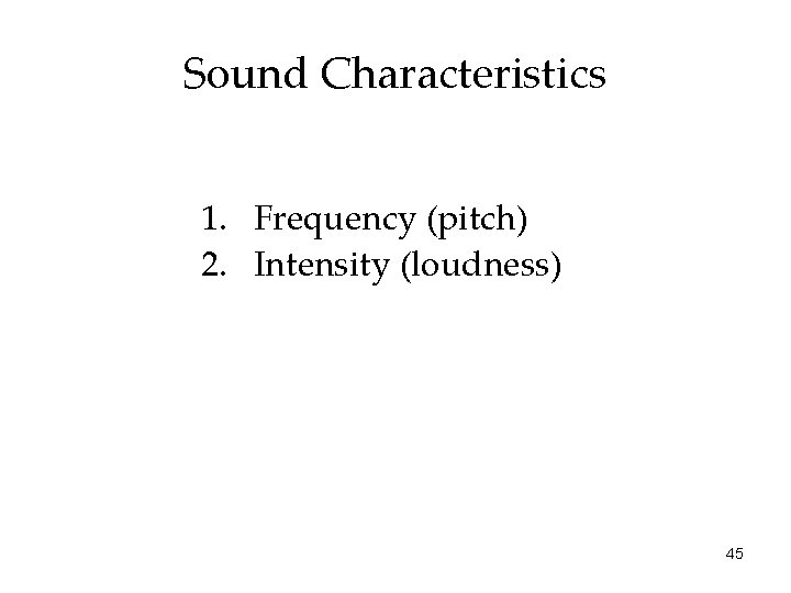 Sound Characteristics 1. Frequency (pitch) 2. Intensity (loudness) 45 