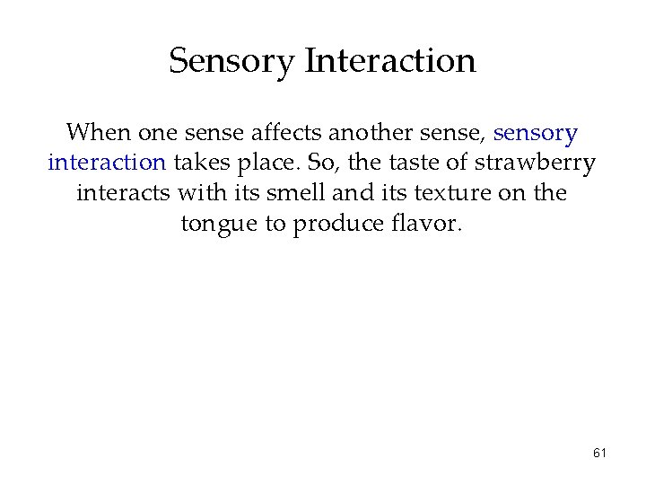 Sensory Interaction When one sense affects another sense, sensory interaction takes place. So, the
