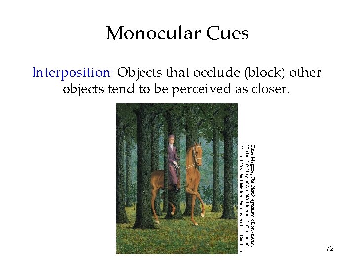 Monocular Cues Interposition: Objects that occlude (block) other objects tend to be perceived as