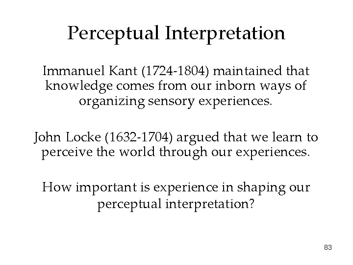 Perceptual Interpretation Immanuel Kant (1724 -1804) maintained that knowledge comes from our inborn ways