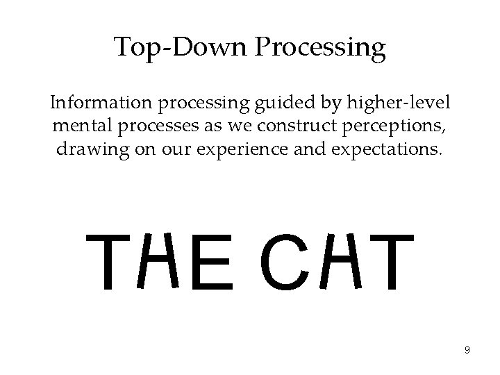 Top-Down Processing Information processing guided by higher-level mental processes as we construct perceptions, drawing