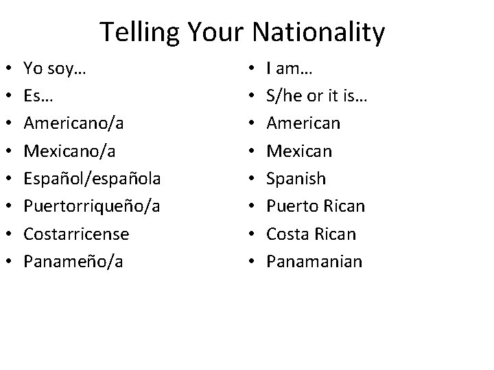 Telling Your Nationality • • Yo soy… Es… Americano/a Mexicano/a Español/española Puertorriqueño/a Costarricense Panameño/a