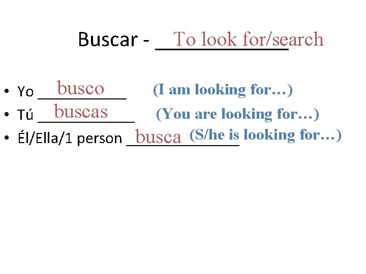 To look for/search Buscar - ______ (I am looking for…) busco • Yo ______