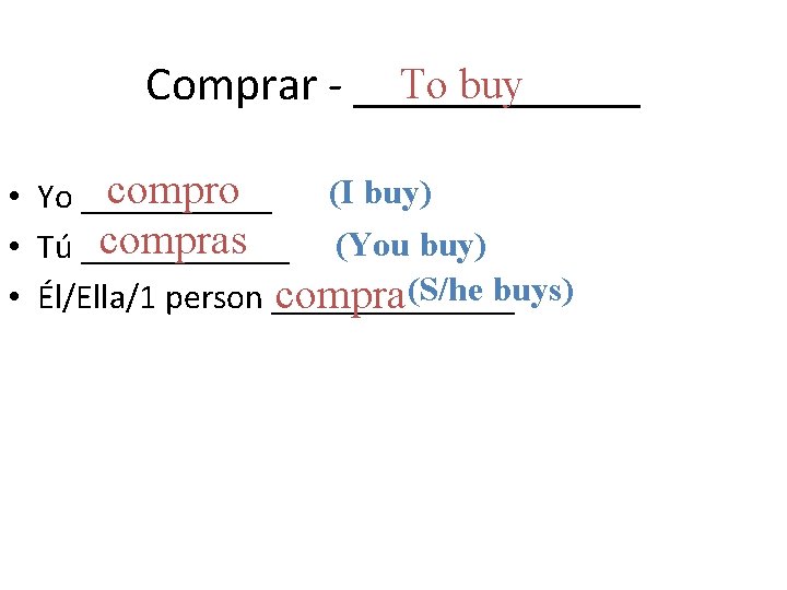 To buy Comprar - ______ (I buy) compro • Yo ______ compras (You buy)