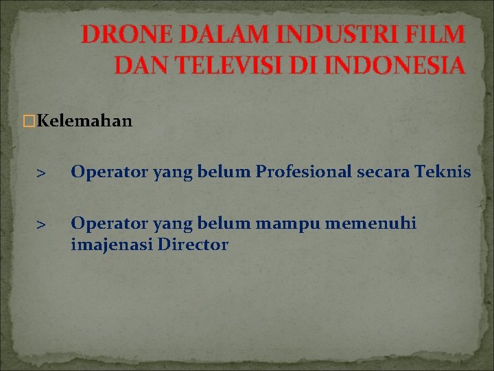 DRONE DALAM INDUSTRI FILM DAN TELEVISI DI INDONESIA �Kelemahan > Operator yang belum Profesional