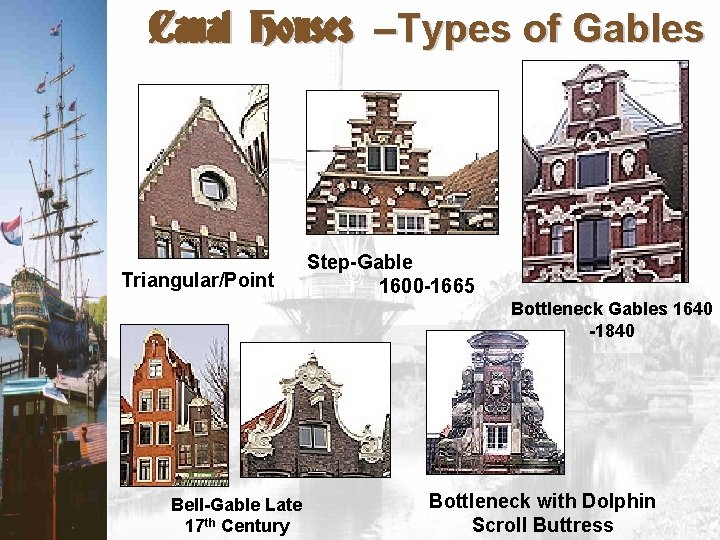 Canal Houses –Types of Gables Triangular/Point Step-Gable 1600 -1665 Bottleneck Gables 1640 -1840 Bell-Gable