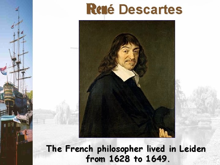 René Descartes The French philosopher lived in Leiden from 1628 to 1649. 