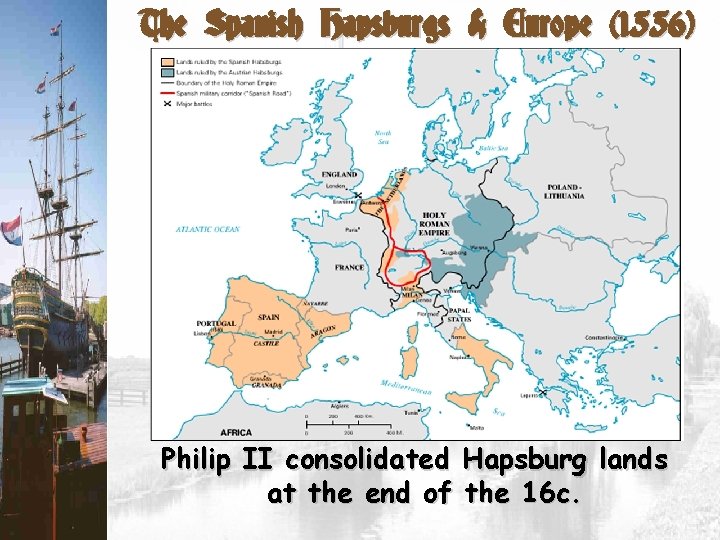 The Spanish Hapsburgs & Europe (1556) Philip II consolidated Hapsburg lands at the end