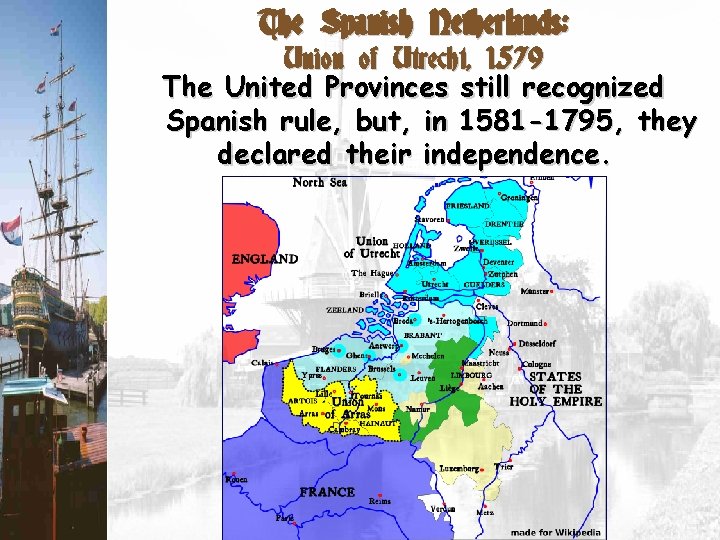 The Spanish Netherlands: Union of Utrecht, 1579 The United Provinces still recognized Spanish rule,