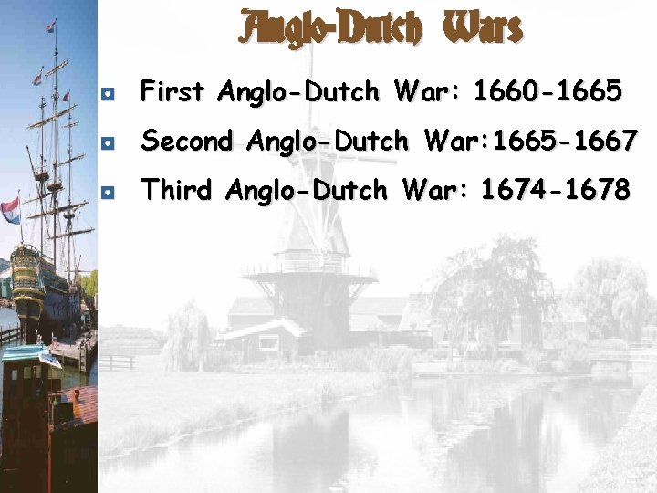 Anglo-Dutch Wars ◘ First Anglo-Dutch War: 1660 -1665 ◘ Second Anglo-Dutch War: 1665 -1667