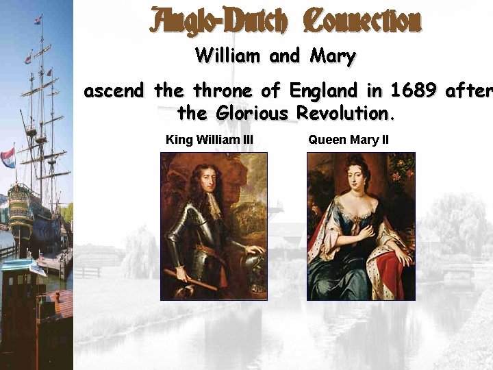 Anglo-Dutch Connection William and Mary ascend the throne of England in 1689 after the