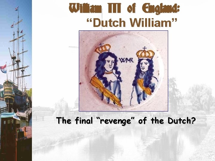 William III of England: “Dutch William” The final “revenge” of the Dutch? 