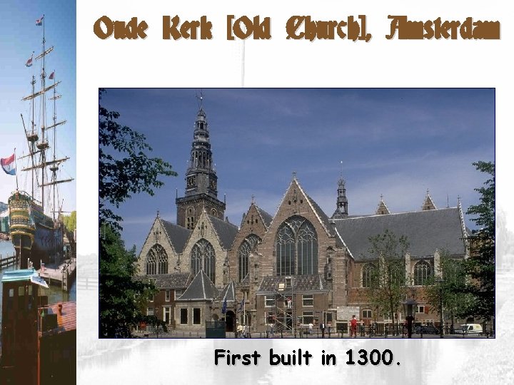 Oude Kerk [Old Church], Amsterdam First built in 1300. 