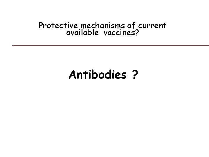 Protective mechanisms of current available vaccines? Antibodies ? 