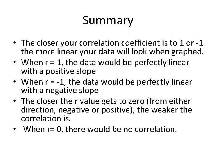 Summary • The closer your correlation coefficient is to 1 or -1 the more