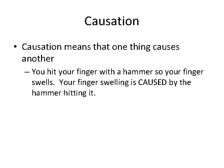 Causation • Causation means that one thing causes another – You hit your finger