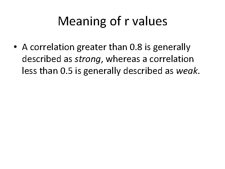 Meaning of r values • A correlation greater than 0. 8 is generally described