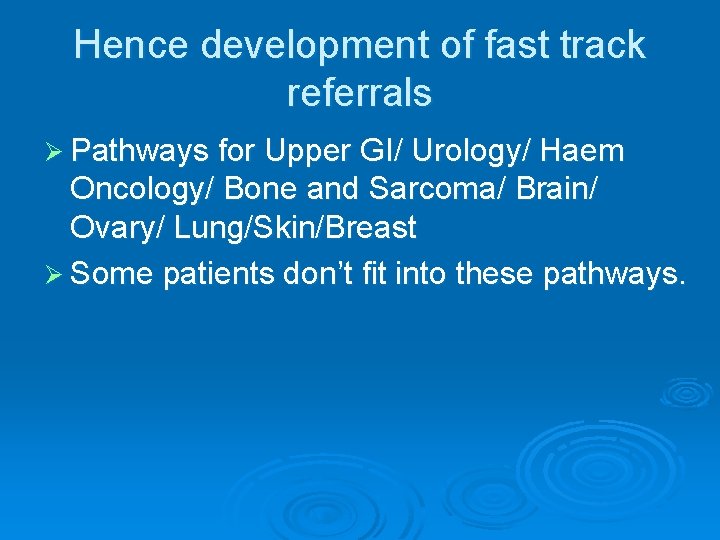 Hence development of fast track referrals Ø Pathways for Upper GI/ Urology/ Haem Oncology/