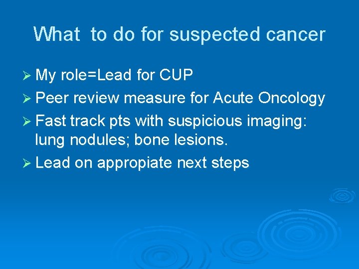 What to do for suspected cancer Ø My role=Lead for CUP Ø Peer review