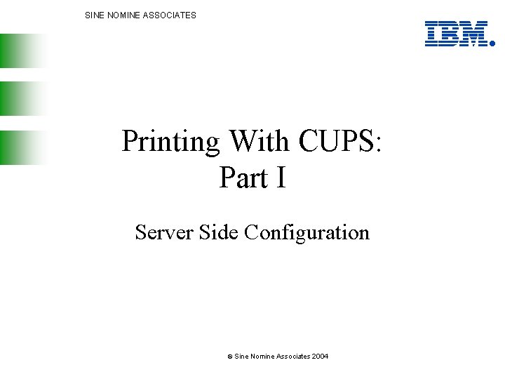 SINE NOMINE ASSOCIATES Printing With CUPS: Part I Server Side Configuration © Sine Nomine