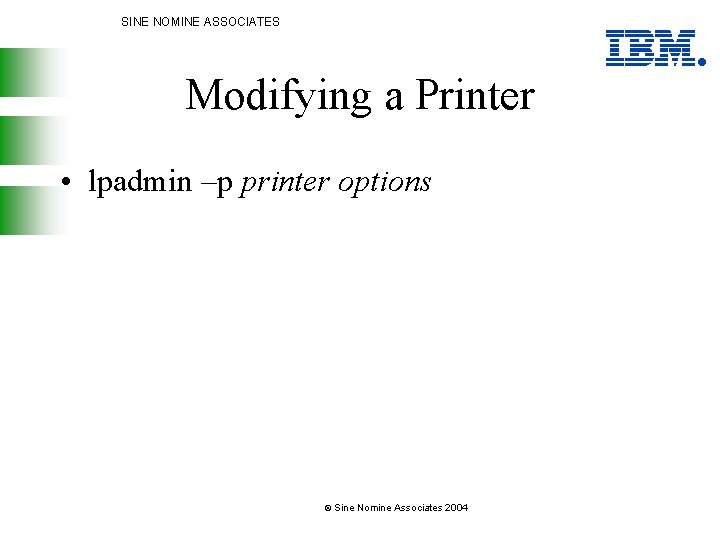 SINE NOMINE ASSOCIATES Modifying a Printer • lpadmin –p printer options © Sine Nomine